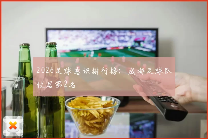2026足球意识排行榜：成都足球队位居第2名