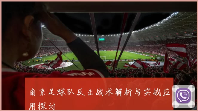 南京足球队反击战术解析与实战应用探讨